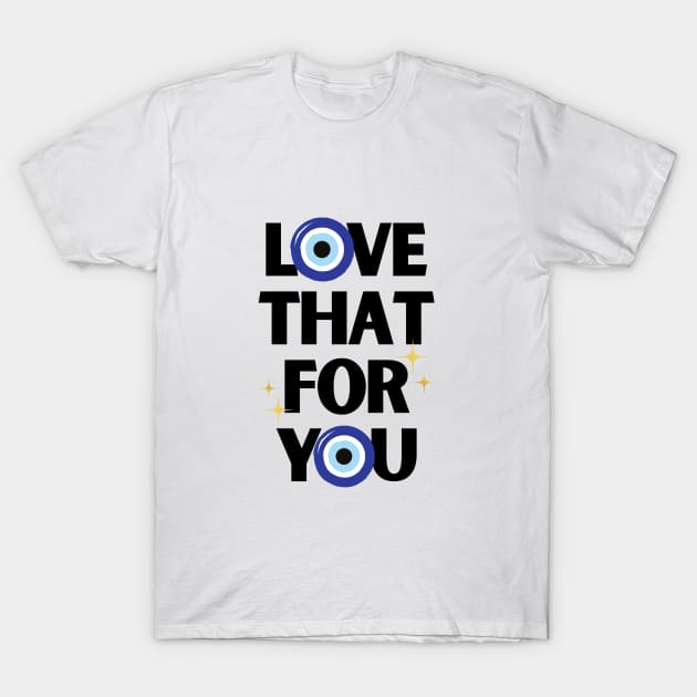 Love That For You Evil Eye T-Shirt by S0CalStudios